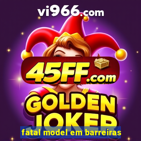 fatal model em barreiras